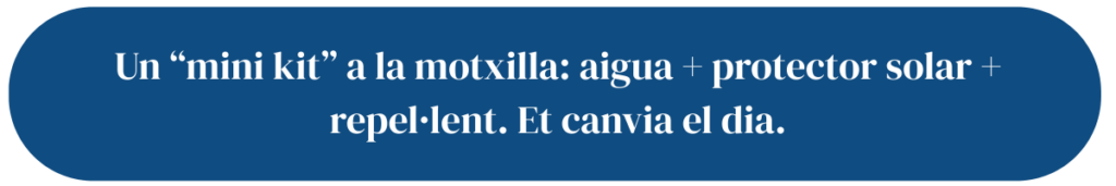 Un “mini kit” a la motxilla: aigua + protector solar + repel·lent. Et canvia el dia.
